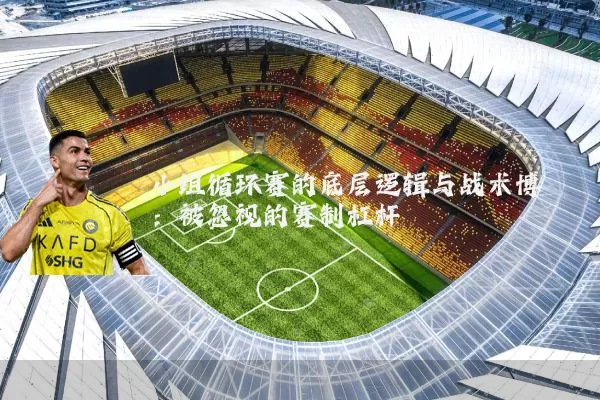 小组循环赛的底层逻辑与战术博弈：被忽视的赛制杠杆