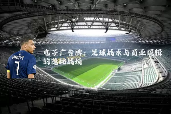 电子广告牌：足球战术与商业逻辑的隐秘战场