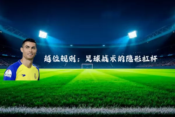 越位规则：足球战术的隐形杠杆