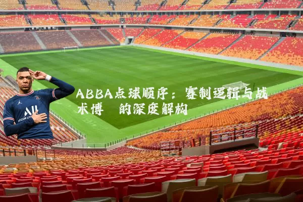 ABBA点球顺序:赛制逻辑与战术博弈的深度解构