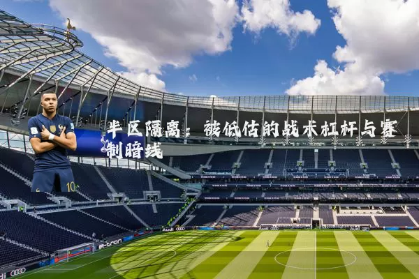 半区隔离：被低估的战术杠杆与赛制暗线