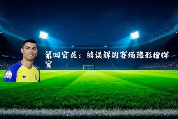 第四官员：被误解的赛场隐形指挥官